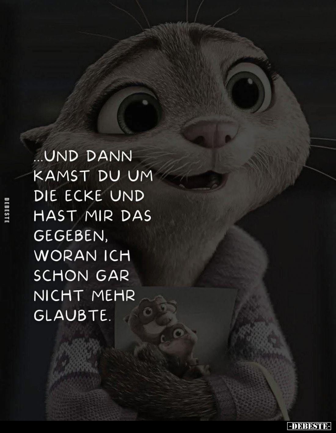 Und dann kamst du um die Ecke und hast mir das gegeben, woran ich schon gar nicht mehr glaubte.