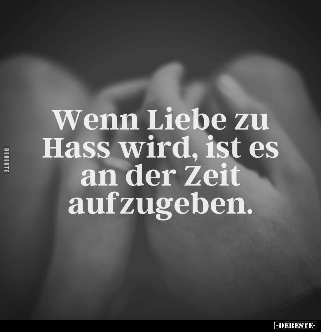 Wenn Liebe zu Hass wird, ist es an der Zeit aufzugeben.