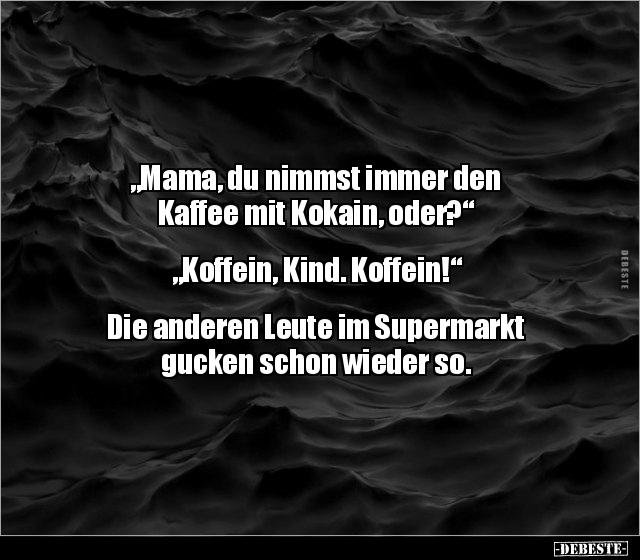 "Mama, du nimmst immer den Kaffee mit Kokain.." - Lustige Bilder | DEBESTE.de