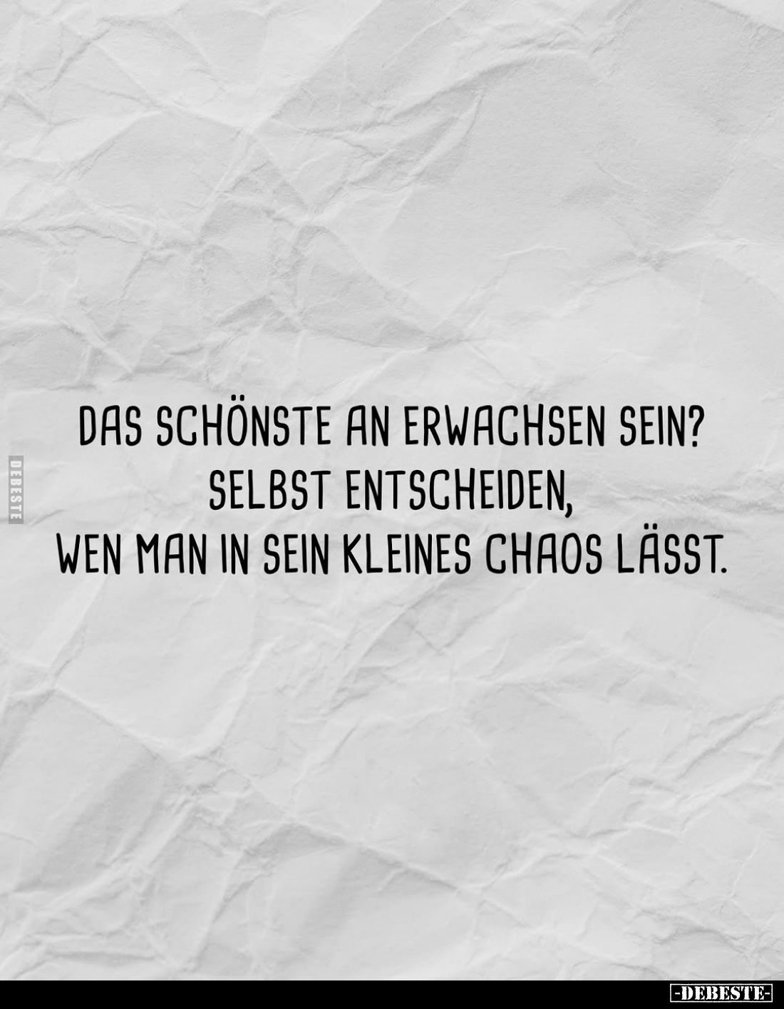 Das schönste an Erwachsensein?
Selbst entscheiden, wen man in sein kleines Chaos lässt.