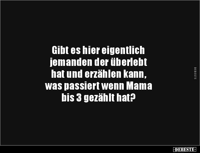 Gibt es hier eigentlich jemanden der überlebt hat und.. - Lustige Bilder | DEBESTE.de