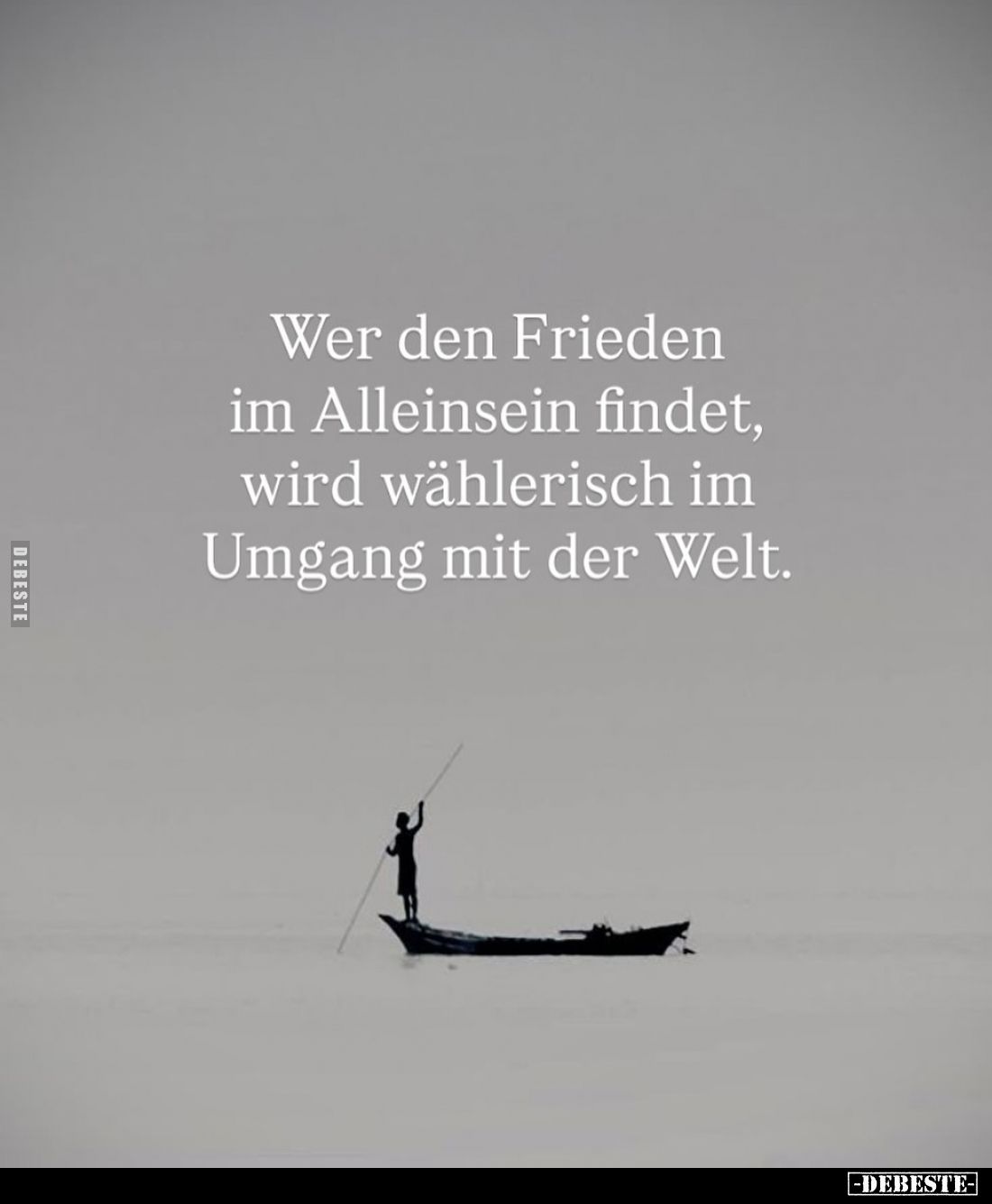 Wer den Frieden im Alleinsein findet, wird wählerisch im Umgang mit der Welt.