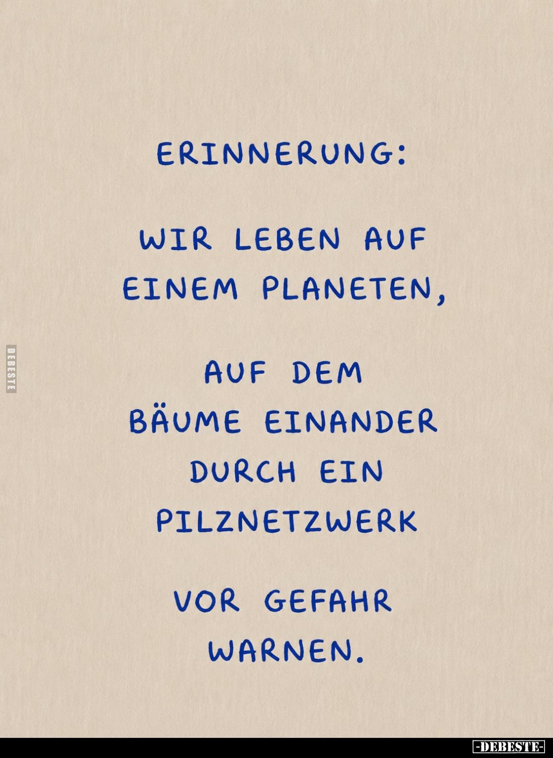 Erinnerung:
Wir leben auf
einem Planeten,
auf dem
Bäume einander
durch ein
Pilznetzwerk
vor Gefahr
warnen.