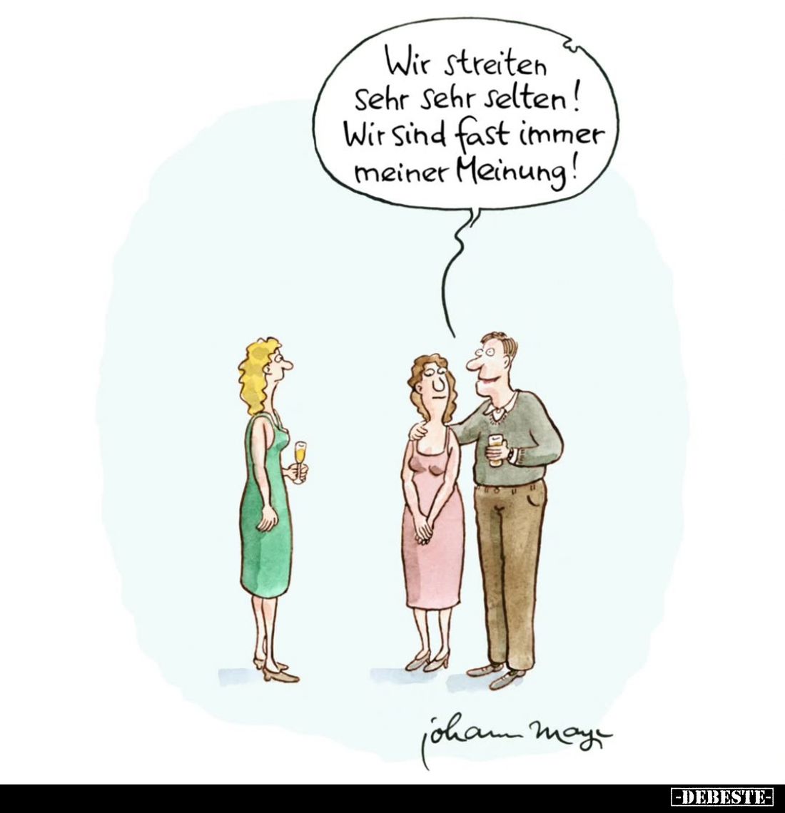 Wir streiten Sehr Sehr selten! Wir sind fast immer meiner Meinung!