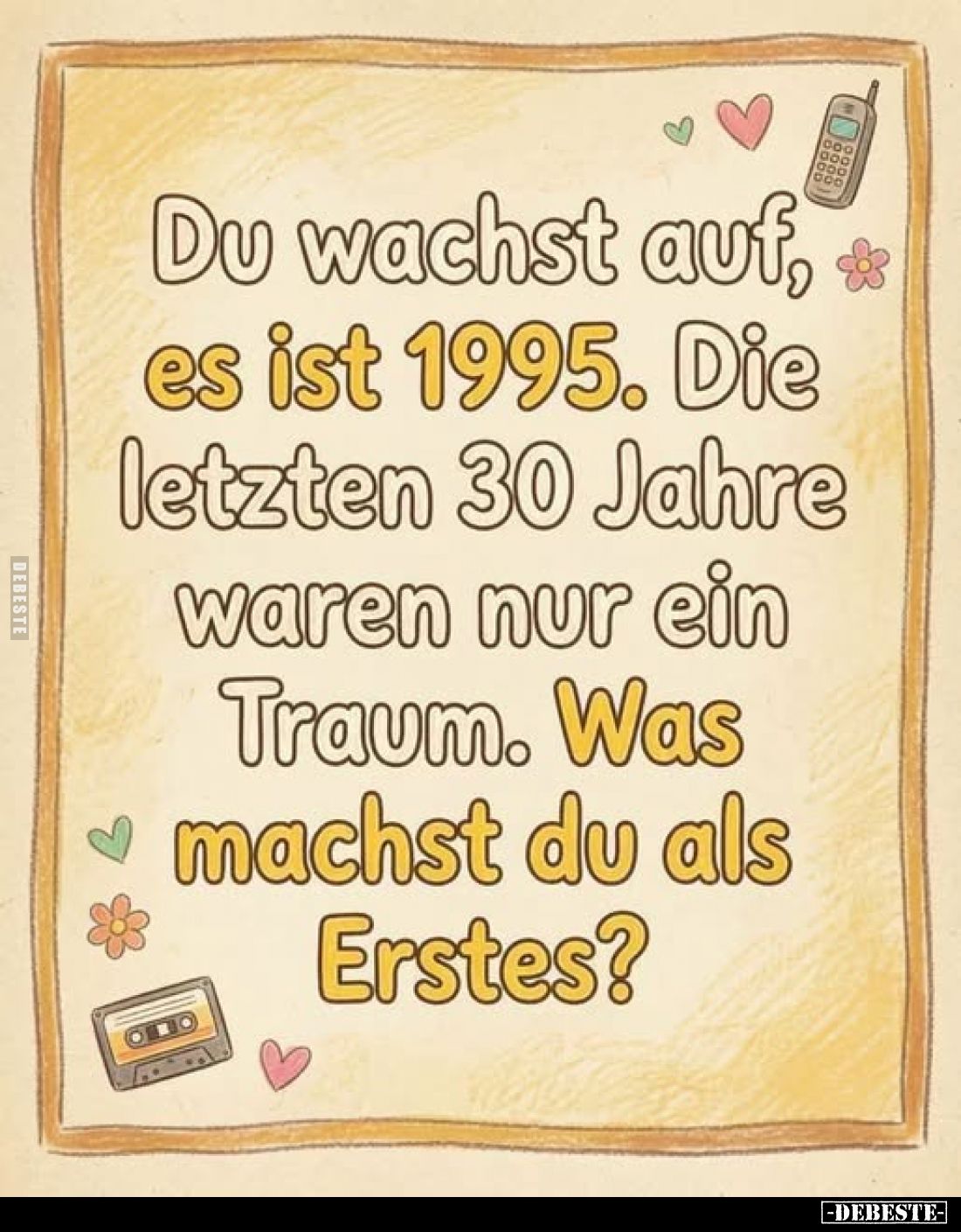 Du wachst auf, es ist 1995. Die letzten 30 Jahre waren nur ein Traum. Was machst du als Erstes?