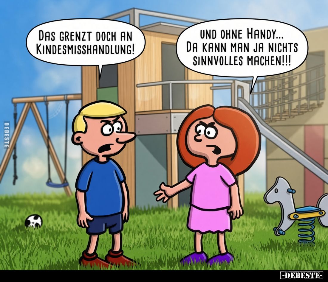 Das grenzt doch an Kindesmisshandlung!
Und ohne Handy... da kann man ja nichts sinnvolles machen!!!