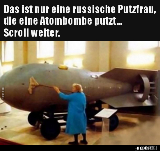 Das ist nur eine russische Putzfrau, die eine Atombombe.. - Lustige Bilder | DEBESTE.de