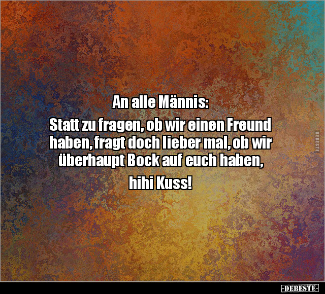 An alle Männis: Statt zu fragen, ob wir einen Freund.. - Lustige Bilder | DEBESTE.de