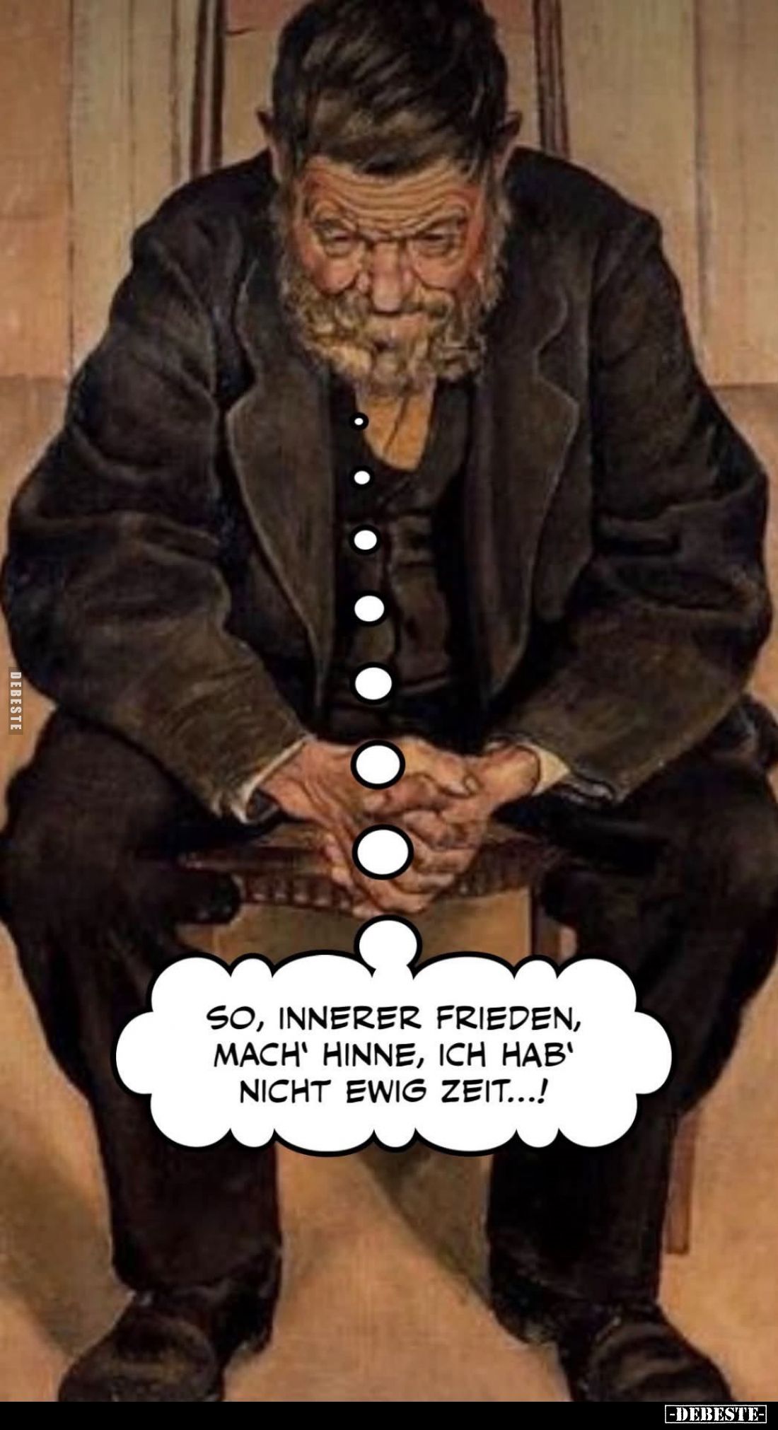 So, innerer Frieden,
mach' hinne, ich hab'
nicht ewig Zeit...!
