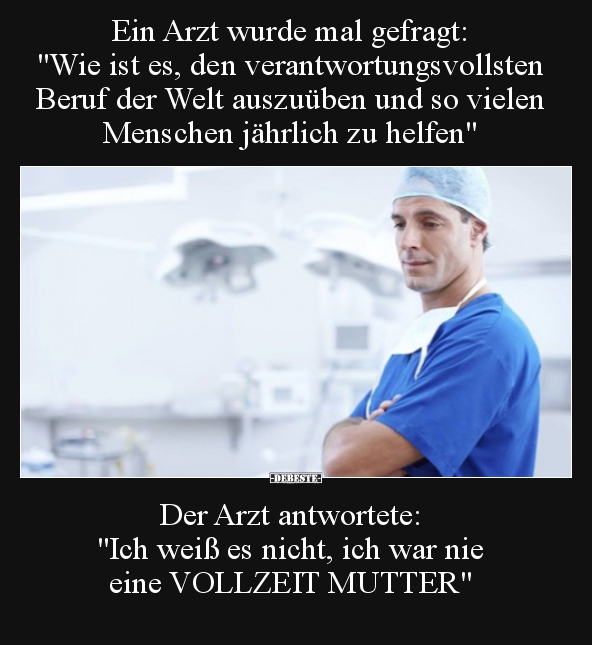Ein Arzt wurde mal gefragt: "Wie ist es, den.."