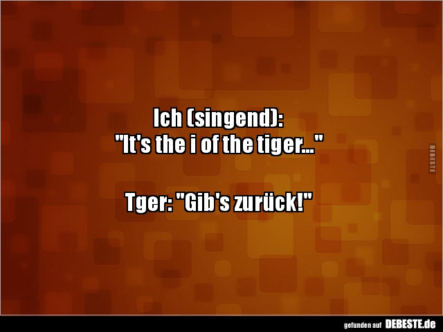 Ich (singend): "It's the i of the tiger.. - Lustige Bilder | DEBESTE.de