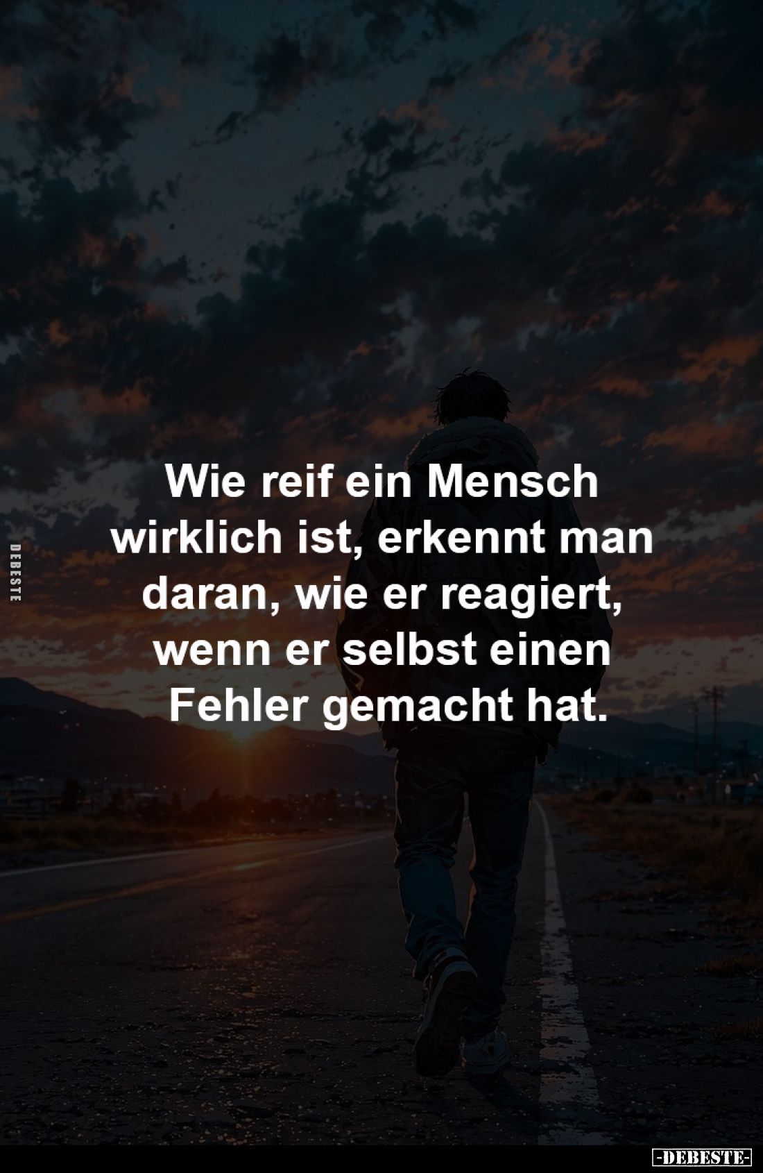 Wie reif ein Mensch 
wirklich ist, erkennt man 
daran, wie er reagiert, 
wenn er selbst einen 
Fehler gemacht hat.