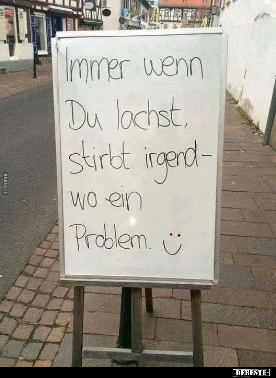 Immer wenn Du lachst, stirbt irgendwo ein Problem... - Lustige Bilder | DEBESTE.de
