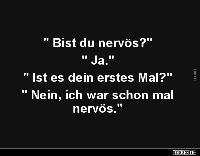 " Bist du nervös? " Ja." " Ist es dein erstes Mal?".. - Lustige Bilder | DEBESTE.de