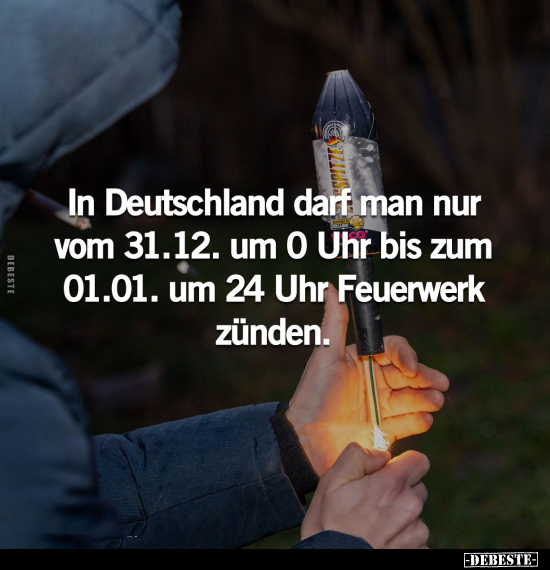 In Deutschland darf man nur vom 31.12. um 0 Uhr.. - Lustige Bilder | DEBESTE.de