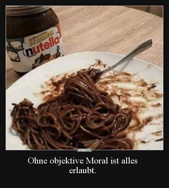 Ohne objektive Moral ist alles erlaubt.
