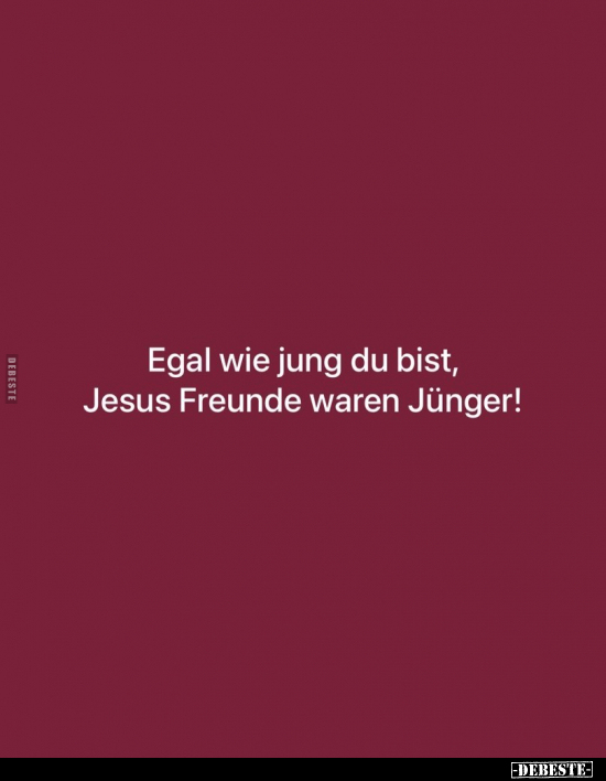 Egal wie jung du bist, Jesus Freunde waren Jünger!.. - Lustige Bilder | DEBESTE.de