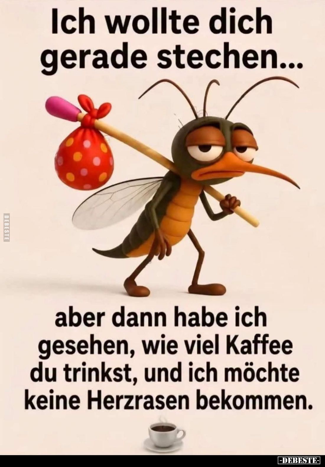 Ich wollte dich gerade stechen...

aber dann habe ich gesehen, wie viel Kaffee du trinkst, und ich möchte keine Herzrasen b...