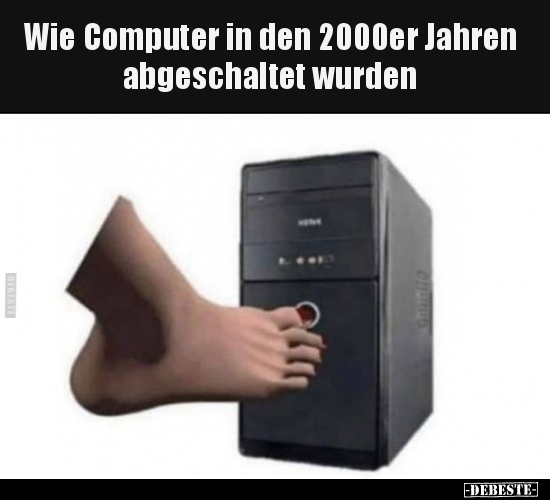 Wie Computer in den 2000er Jahren abgeschaltet.. - Lustige Bilder | DEBESTE.de