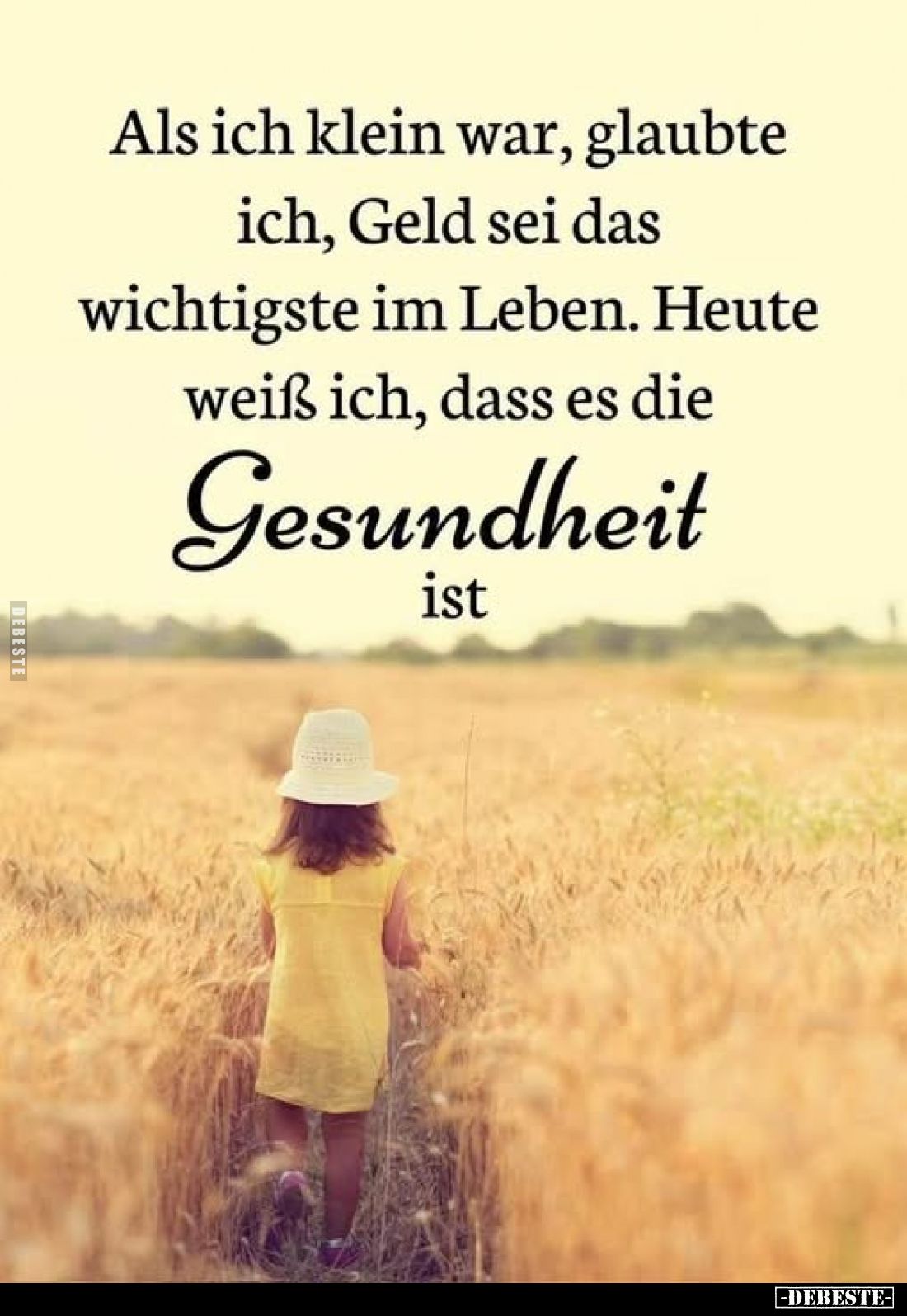 Als ich klein war, glaubte ich, Geld sei das wichtigste im Leben. Heute weiß ich, dass es die
Gesundheit ist