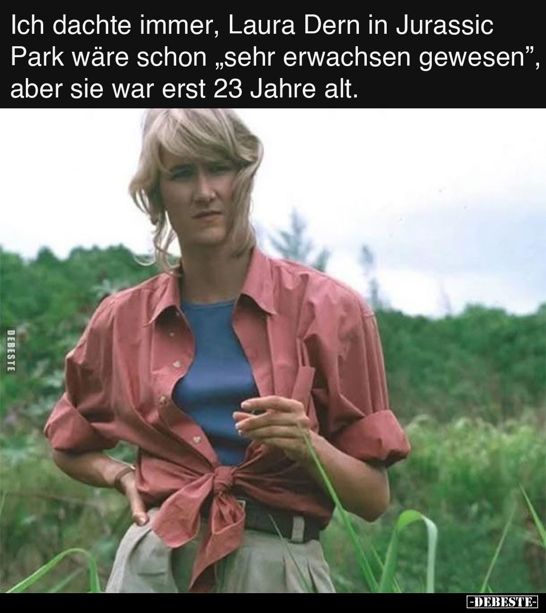 Ich dachte immer, Laura Dern in Jurassic Park wäre schon „sehr erwachsen gewesen”, aber sie war erst 23 Jahre alt.