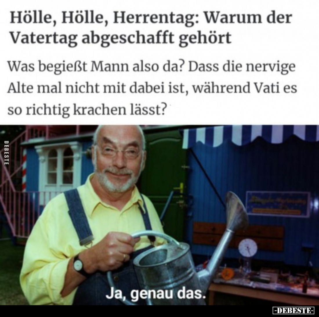 Hölle, Hölle, Herrentag: Warum der Vatertag abgeschafft gehört
Was begießt Mann also da? Dass die nervige Alte mal nicht mit...
