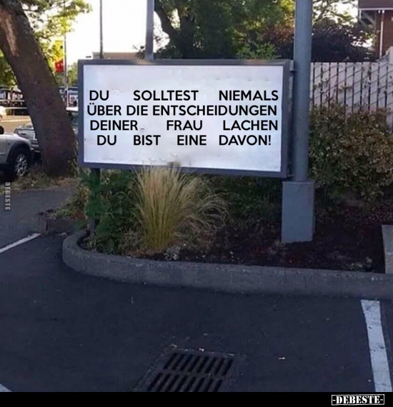 Du solltest niemals über die Entscheidungen deiner Frau..