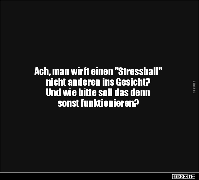 Ach, man wirft einen "Stressball".. - Lustige Bilder | DEBESTE.de