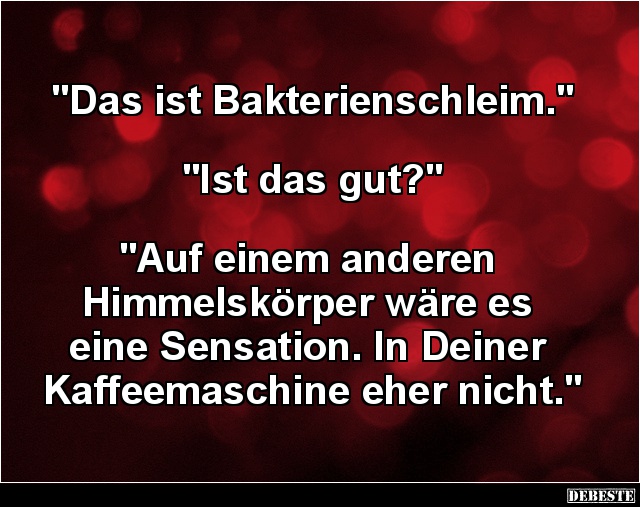 Das ist Bakterienschleim.. - Lustige Bilder | DEBESTE.de