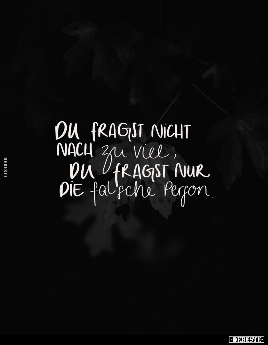 Du fragst nicht nach zu viel du fragst nur die falsche Person.
