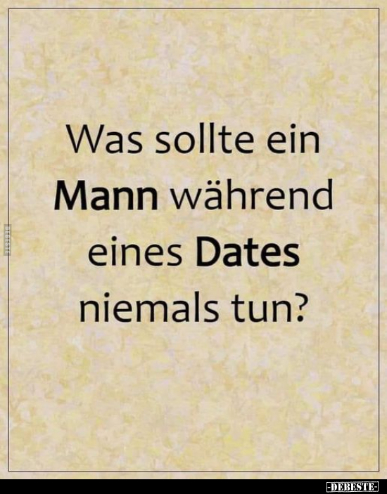 Was sollte ein Mann während eines Dates niemals tun?.. - Lustige Bilder | DEBESTE.de