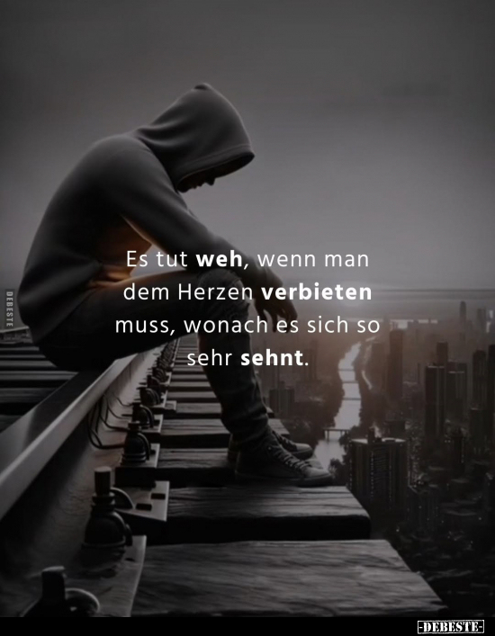 Es tut weh, wenn man dem Herzen verbieten muss, wonach es.. - Lustige Bilder | DEBESTE.de