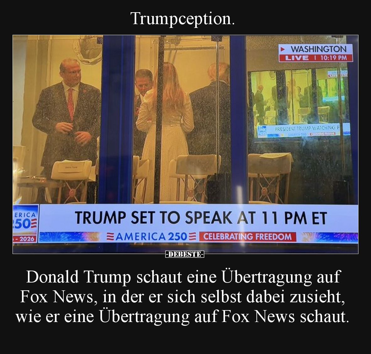 Trumpception.

Donald Trump schaut eine Übertragung auf Fox News, in der er sich selbst dabei zusieht, wie er eine Übertrag...