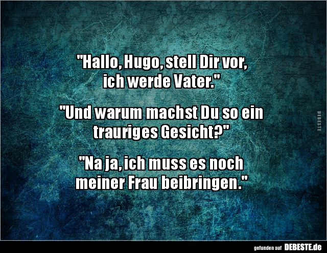 "Hallo, Hugo, stell Dir vor, ich werde Vater.".. - Lustige Bilder | DEBESTE.de