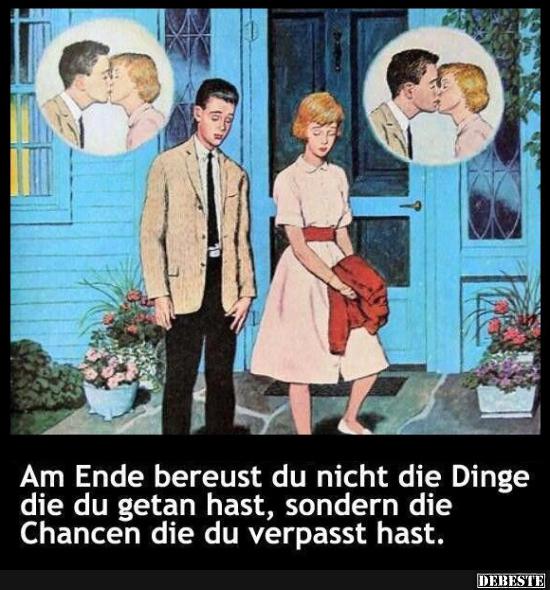 Am Ende bereust du nicht die Dinge die du getan hast..