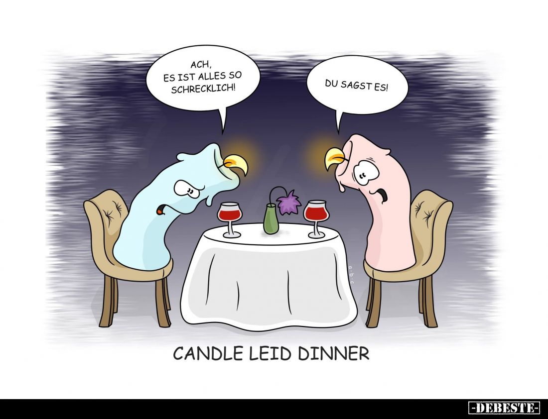 Candle leid Dinner. - Ach, es ist alles so schrecklich! -
Du sagst es!