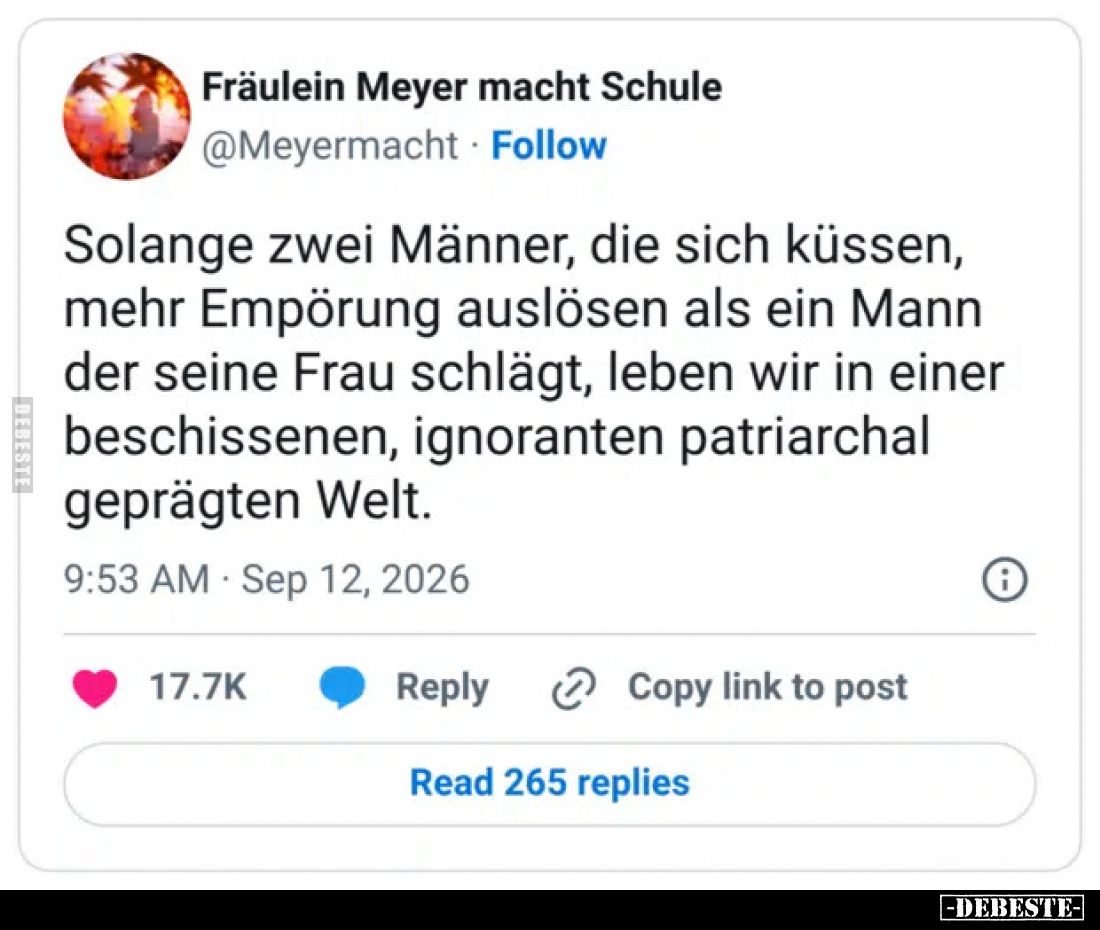 Solange zwei Männer, die sich küssen, mehr Empörung auslösen als ein Mann der seine Frau schlägt, leben wir in einer beschiss...