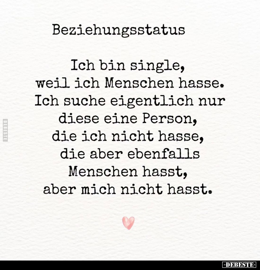Beziehungsstatus.
Ich bin single, weil ich Menschen hasse.
Ich suche eigentlich nur diese eine Person, die ich nicht hasse,...