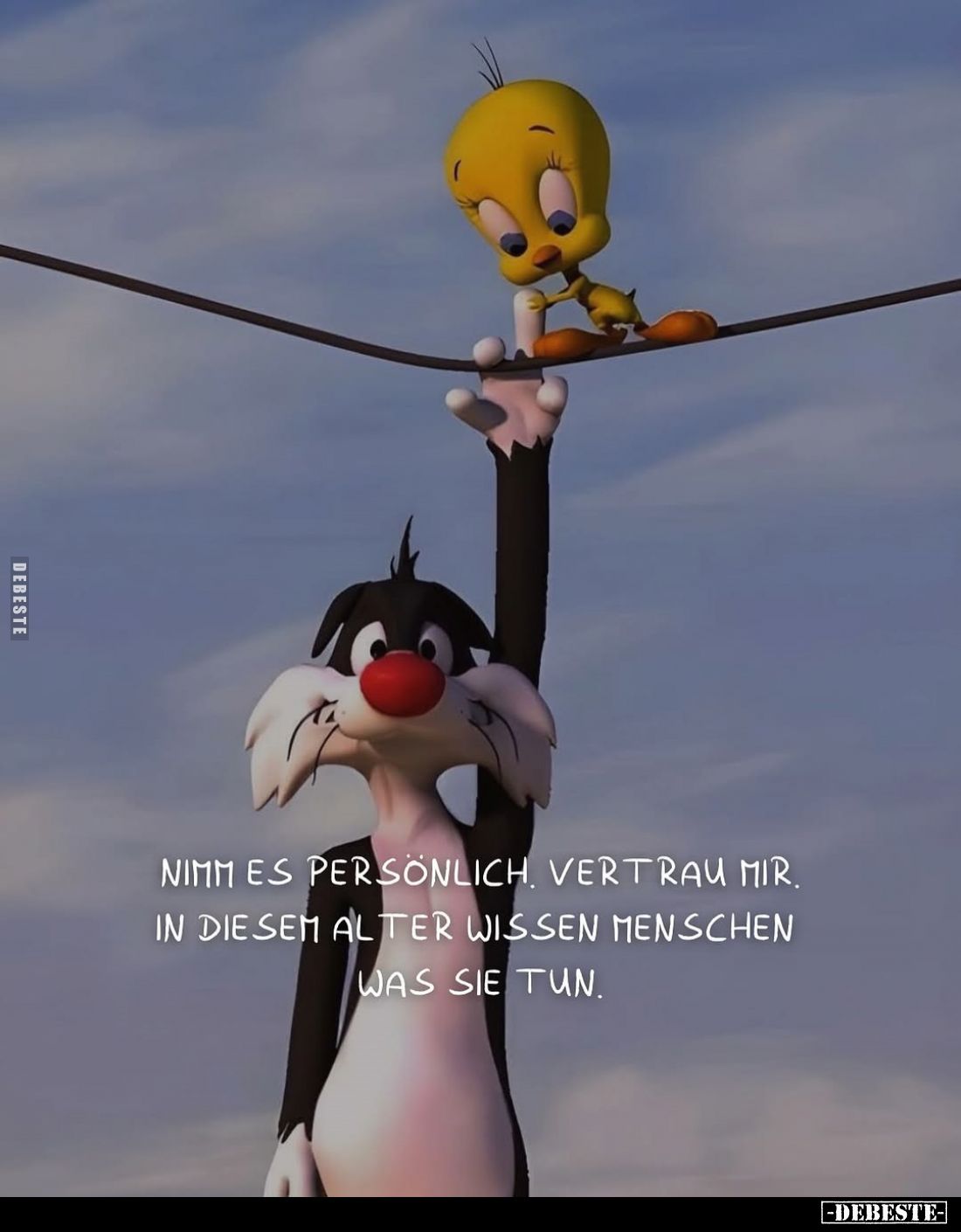 Nimm es persönlich, vertrau mir. In diesem Alter wissen Menschen was sie tun.