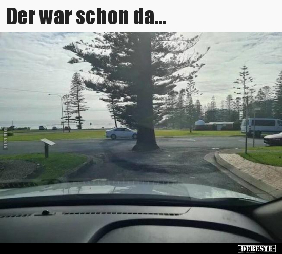 Der war schon da...