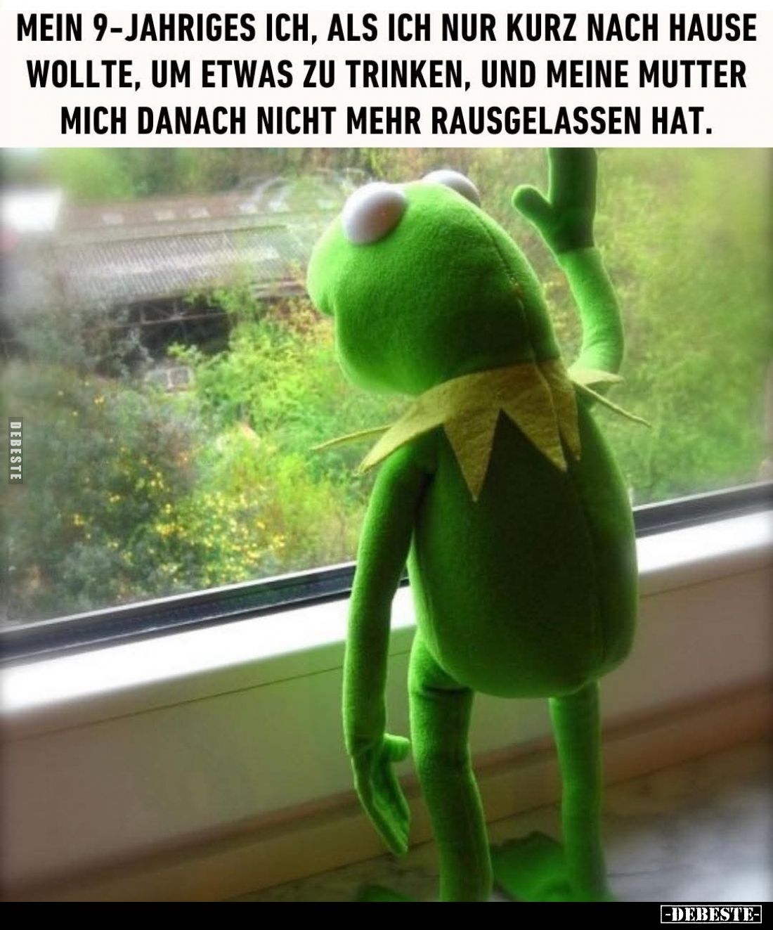Mein 9-jahriges ich, als ich nur kurz nach Hause wollte, um etwas zu trinken, und meine Mutter mich danach nicht mehr rausgel...
