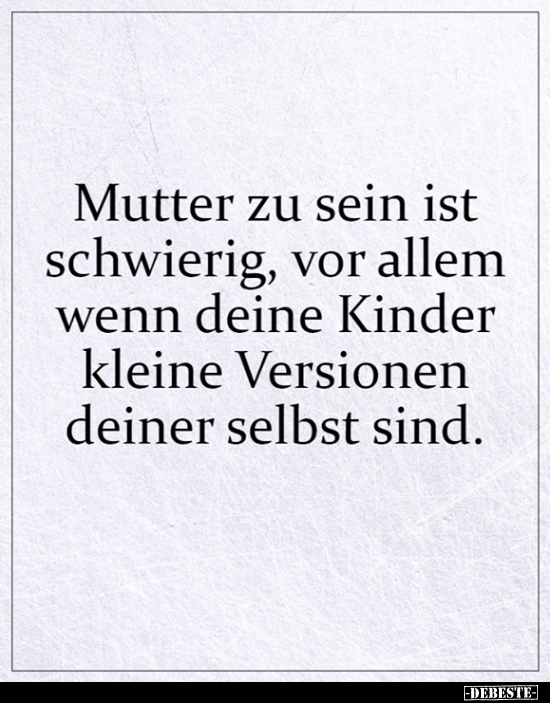 Mutter zu sein ist schwierig, vor allem wenn deine Kinder..