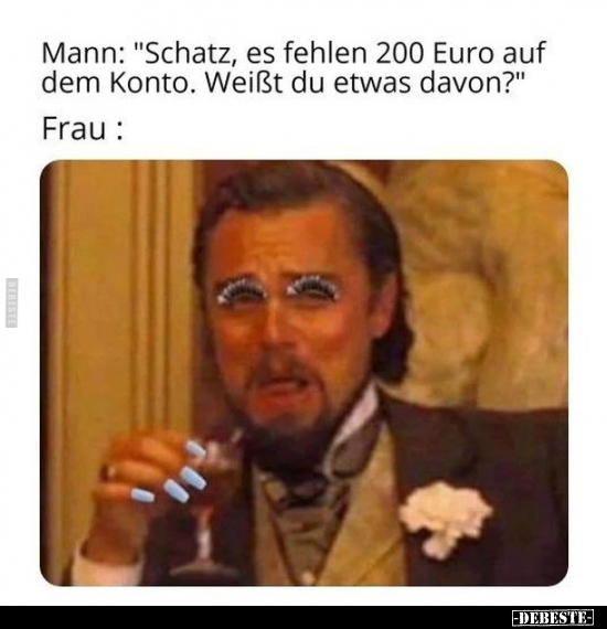 Mann: "Schatz, es fehlen 200 Euro auf dem Konto.."... - Lustige Bilder | DEBESTE.de