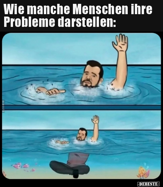 Wie manche Menschen ihre Probleme darstellen.. - Lustige Bilder | DEBESTE.de