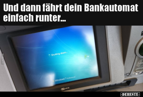 Und dann fährt dein Bankautomat einfach runter... - Lustige Bilder | DEBESTE.de