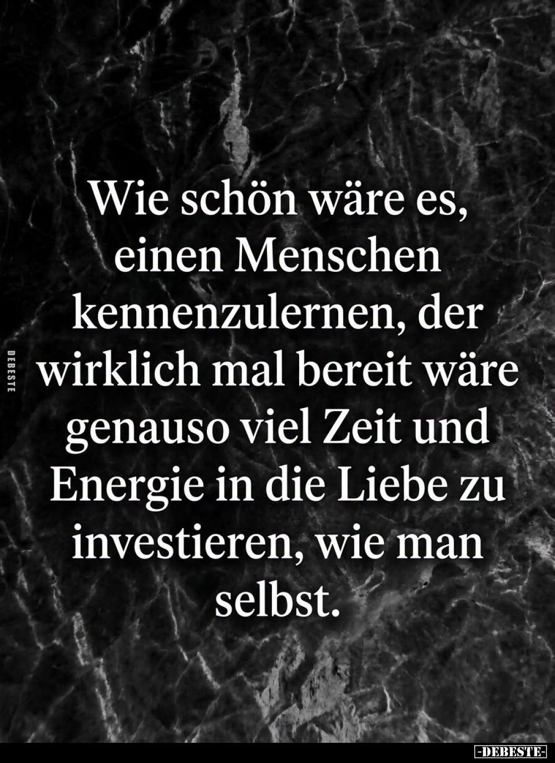 Wie schön wäre es, einen Menschen kennenzulernen, der wirklich mal bereit wäre genauso viel Zeit und Energie in die Liebe zu ...