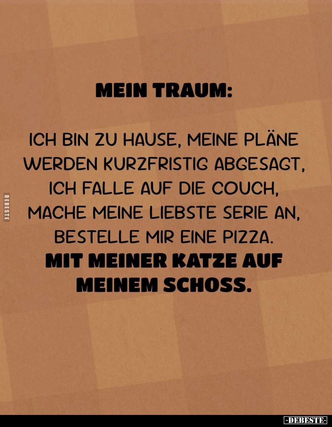Mein Traum:
Ich bin zu Hause, meine Pläne werden kurzfristig abgesagt, ich falle auf die Couch, mache meine liebste Serie an...
