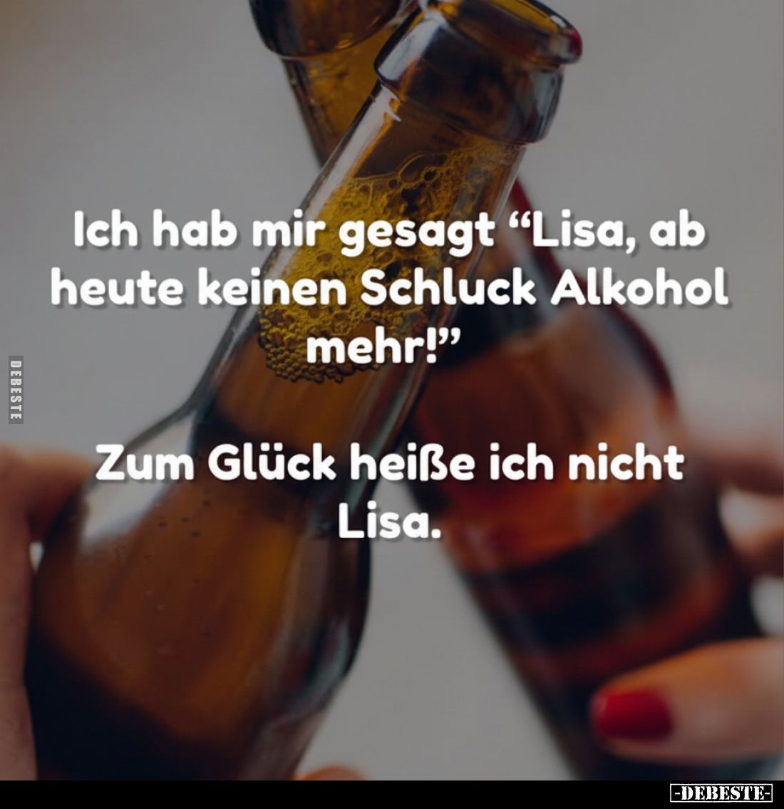 Ich hab mir gesagt "Lisa, ab heute keinen Schluck Alkohol.." - Lustige Bilder | DEBESTE.de