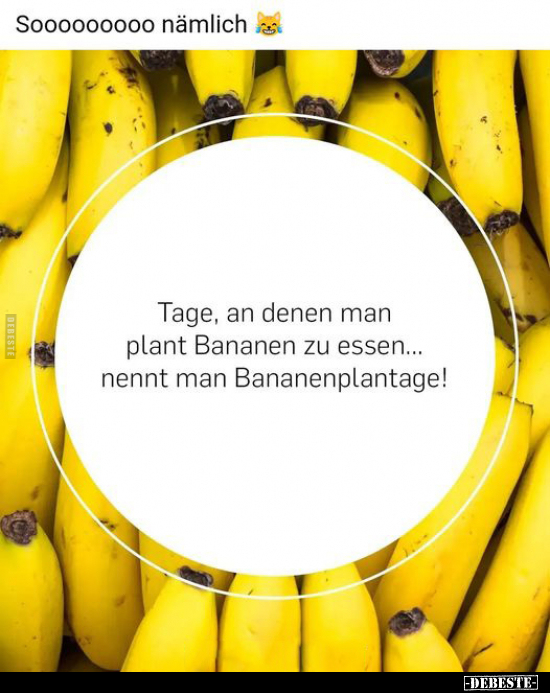 Tage, an denen man plant Bananen zu essen... nennt man.. - Lustige Bilder | DEBESTE.de