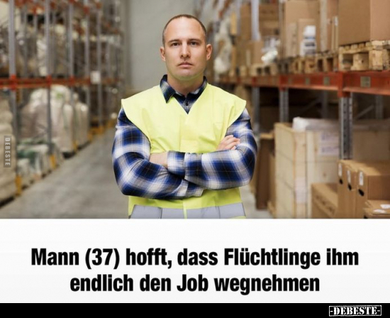 Mann (37) hofft, dass Flüchtlinge ihm endlich den Job.. - Lustige Bilder | DEBESTE.de